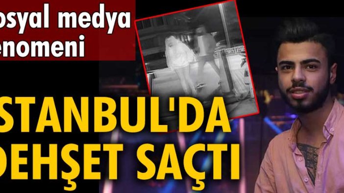 Sosyal medya fenomeni Baran Taşkut, İstanbul'da dehşet saçtı