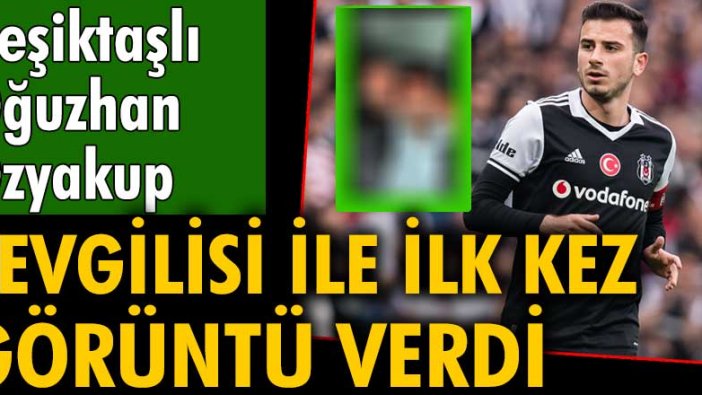 Beşiktaşlı Oğuzhan Özyakup Hollandalı sevgilisi ile ilk kez görüntü verdi.