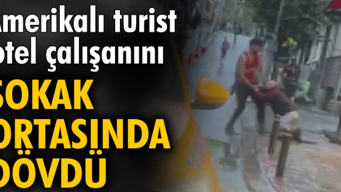 Amerikalı turist otel çalışanını sokak ortasında dövdü