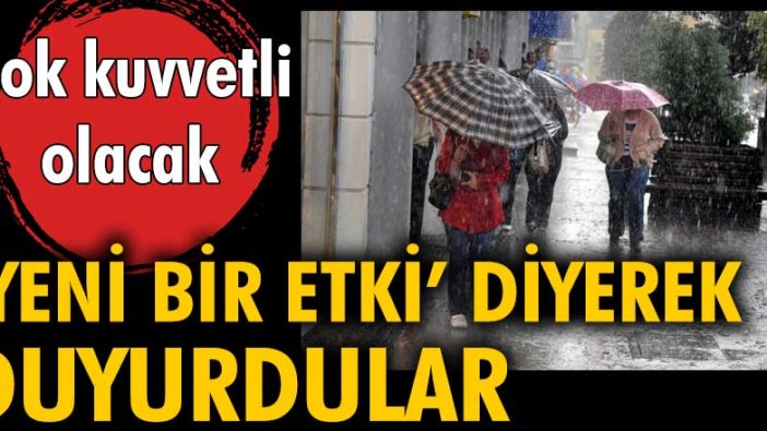 Meteoroloji 'yeni bir etki' diyerek duyurdu: Çok kuvvetli olacak