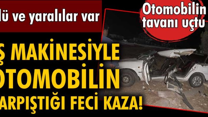 Şanlıurfa'da iş makinesiyle otomobil çarpıştı! Ölü ve yaralılar var