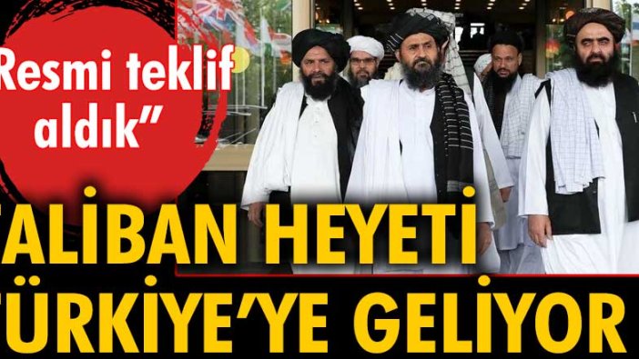 Taliban Türkiye'ye geliyor