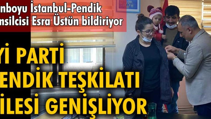 İYİ Parti Pendik İlçe Başkanlığı ailesi genişliyor