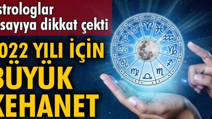 2022 yılı için büyük kehanet! Astrologlar o sayıya dikkat çekti