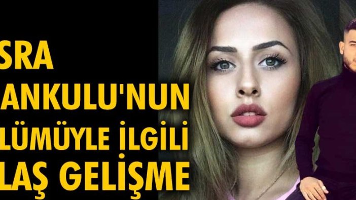 Esra Hankulu'nun ölümüyle ilgili flaş gelişme