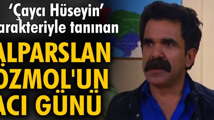 Çaycı Hüseyin rolüyle tanınan Alparslan Özmol'un babası yaşamını yitirdi