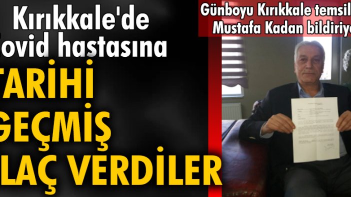 Kırıkkale'de Covid hastasına tarihi geçmiş ilaç verdiler