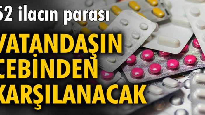 Ödeme listesinden çıkan 52 ilacın parası, yarından itibaren vatandaşın cebinden karşılanacak