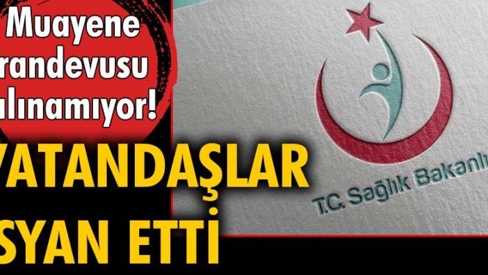 Vatandaşlar isyan etti! Muayene randevusu alınamıyor