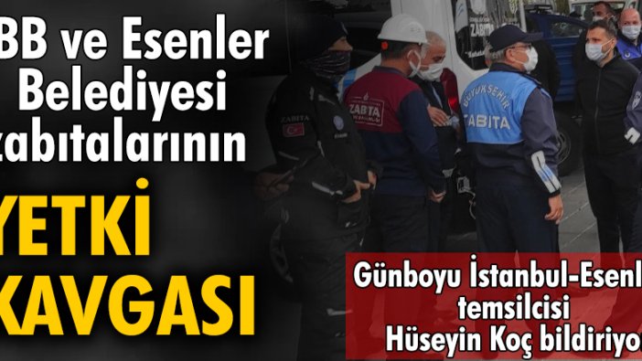 İBB ve Esenler Belediyesi zabıtalarının yetki kavgası