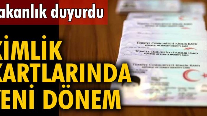 Bakanlık duyurdu: Kimlik kartlarında yeni dönem