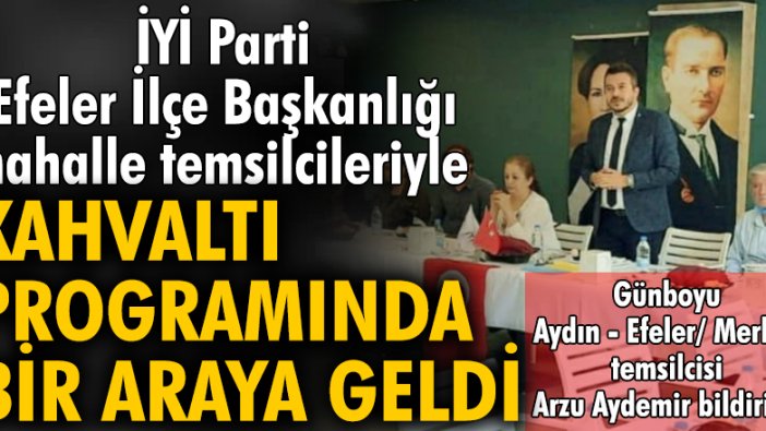 İyi Parti Efeler İlçe Başkanlığı mahalle temsilcileriyle kahvaltı programında bir araya geldi