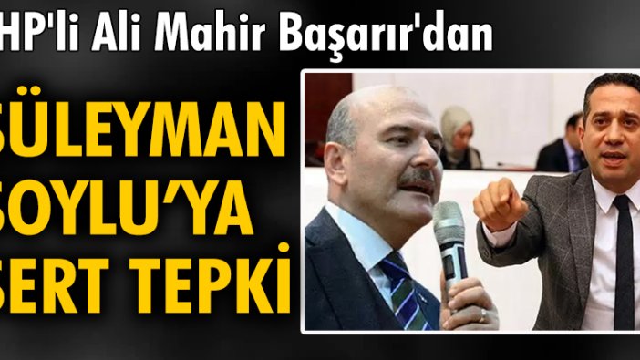 CHP'li Ali Mahir Başarır'dan Soylu'ya çok sert tepki