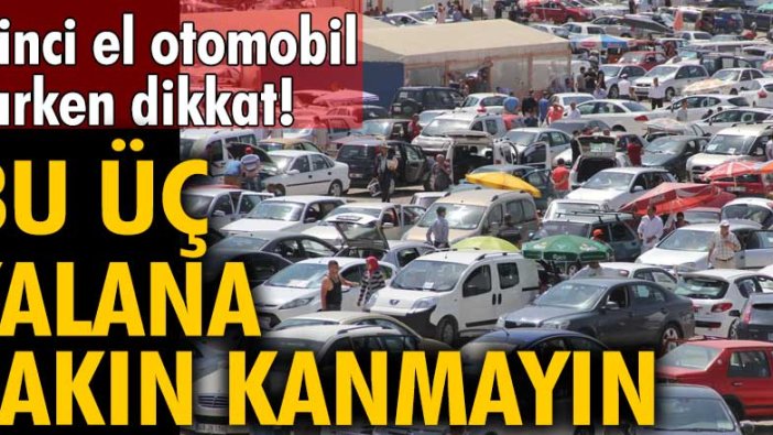 İkinci el otomobil alırken dikkat! Bu üç yalana sakın kanmayın