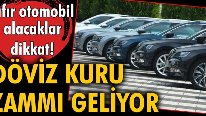 Sıfır otomobil alacaklar dikkat! Döviz zammı geliyor