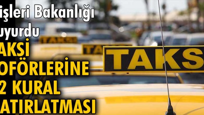 İçişleri Bakanlığı duyurdu! Taksi şoförlerine 12 kural hatırlatması