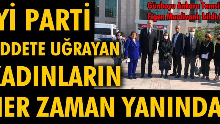 İYİ Parti şiddete uğrayan kadınların her zaman yanında