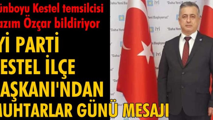 İYİ Parti Kestel İlçe Başkanı'ndan Muhtarlar Günü mesajı!