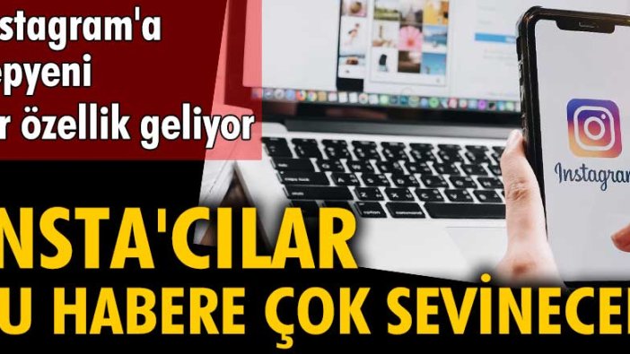 Insta'cılar bu habere çok sevinecek... Instagram'a yepyeni bir özellik geliyor