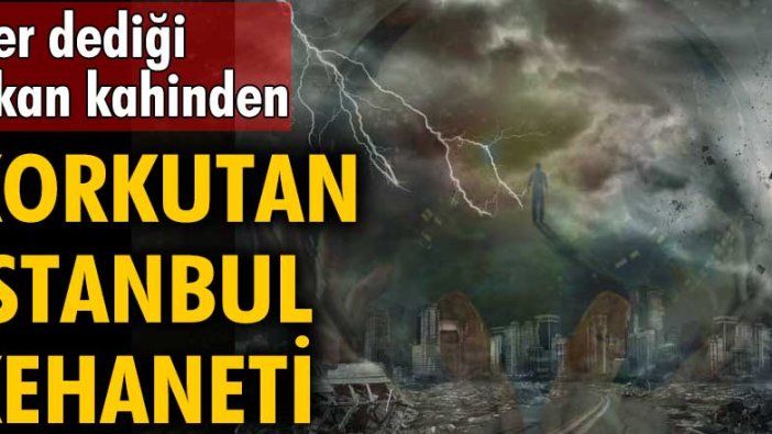 Her dediği çıkan kahinden korkutan İstanbul kehaneti