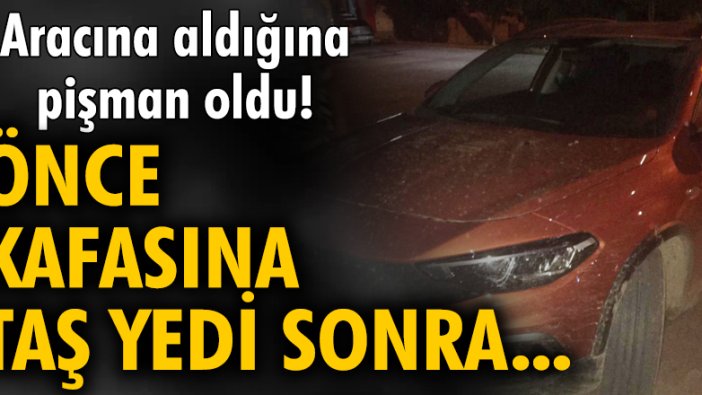 Aracına aldığına pişman oldu! Önce kafasına taş yedi sonra...