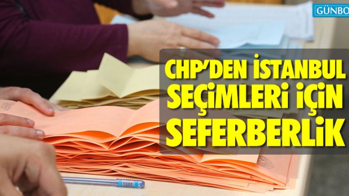 CHP’den İstanbul seçimleri için seferberlik