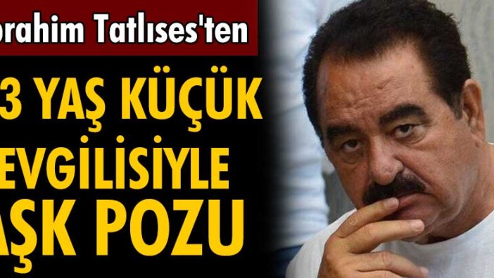 İbrahim Tatlıses'ten aşk pozu!