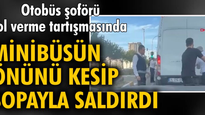 Otobüs şoförü, yol verme tartışmasında minibüsün önünü kesip sopayla saldırdı