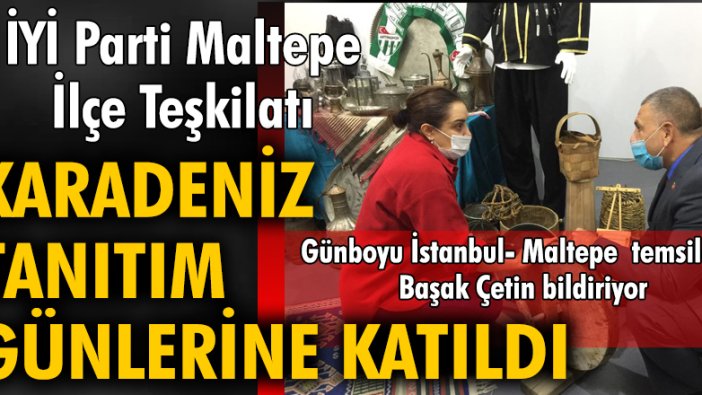 İYİ Parti Maltepe İlçe Teşkilatı Karadeniz tanıtım günlerine katıldı