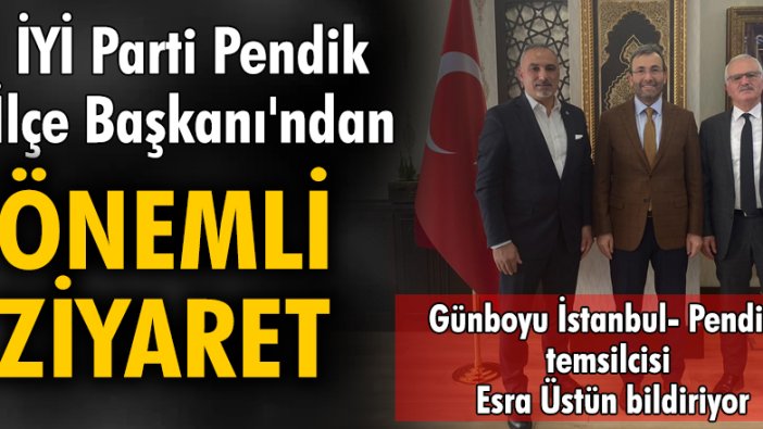 İYİ Parti Pendik İlçe Başkanı'ndan önemli ziyaret