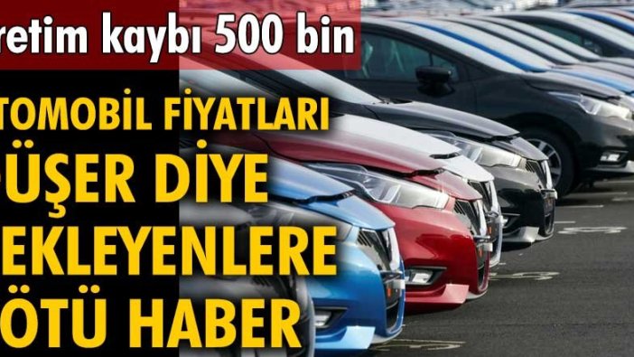 Üretim kaybı 500 bin! Otomobil fiyatları düşer diye bekleyenlere kötü haber