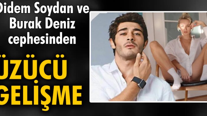 Didem Soydan ve Burak Deniz cephesinden üzücü gelişme!