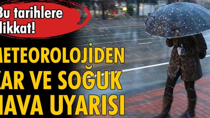 Meteoroloji uyardı! Kar ve soğuk hava geliyor