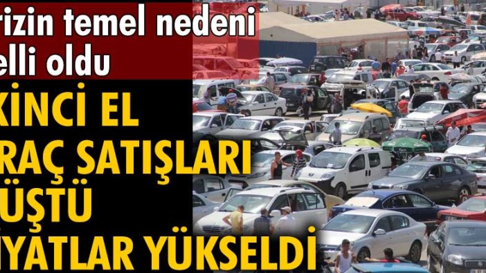 İkinci el araç satışları düştü, fiyatlar yükseldi! 