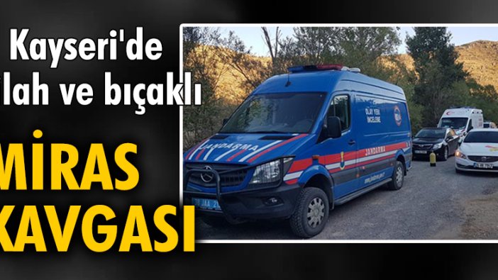 Kayseri'de silah ve bıçaklı miras kavgası