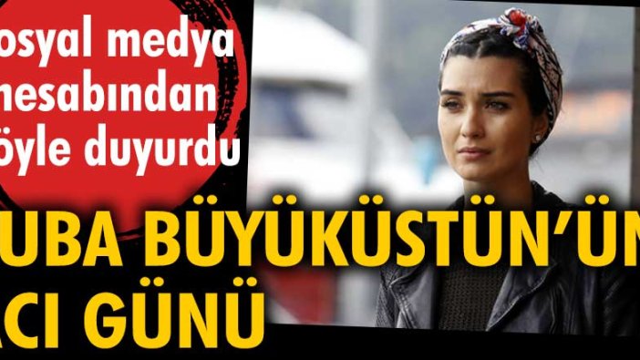 Tuba Büyüküstün'ün acı günü. Kötü haberi böyle duyurdu