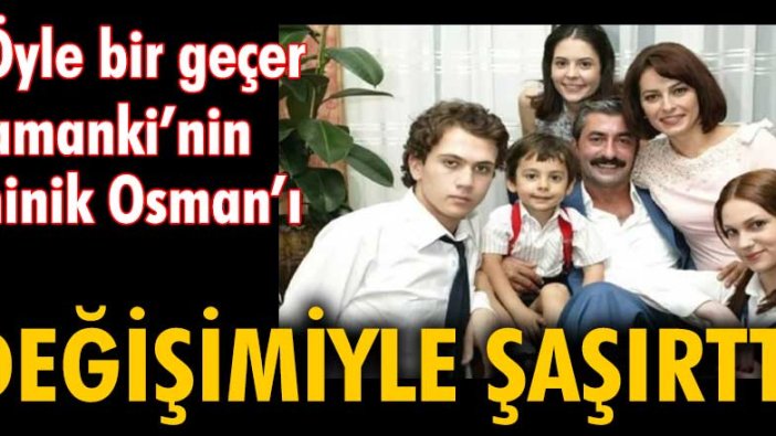 'Öyle bir geçer zamanki'nin minik Osman'ı değişimiyle şaşırttı