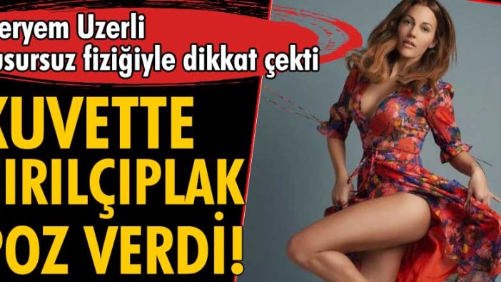 Meryem Uzerli çırılçıplak pozunu paylaştı!