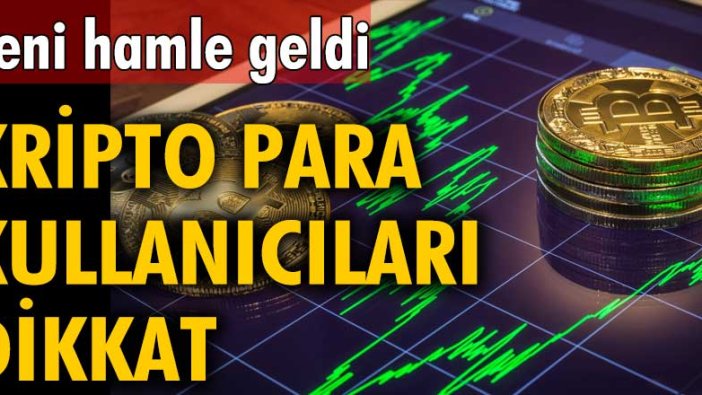 Yeni hamle geldi! Kripto para kullanıcıları dikkat