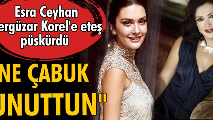 Esra Ceyhan Bergüzar Korel'e ateş püskürdü!