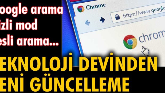 Teknoloji devinden yeni güncelleme: Google arama, gizli mod, sesli arama