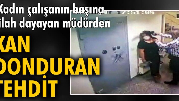 Kadın çalışanın başına silah dayayan müdürden kan donduran tehdit