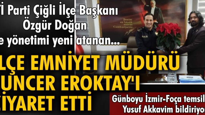 İYİ Parti Çiğli İlçe Başkanı Özgür Doğan ve yönetimi yeni atanan İlçe Emniyet Müdürü Tuncer Eroktay'ı ziyaret etti