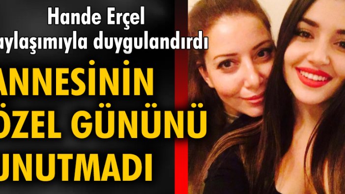 Hande Erçel'den duygulandıran paylaşım