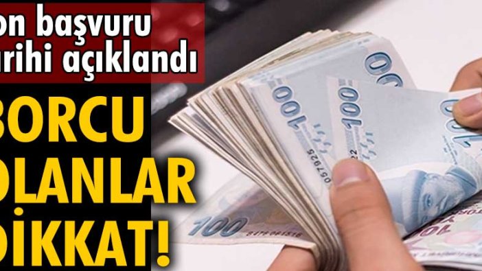 Son başvuru tarihi açıklandı! Borcu olanlar dikkat