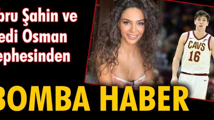 Ebru Şahin ce Cedi Osman cephesinden bomba haber!