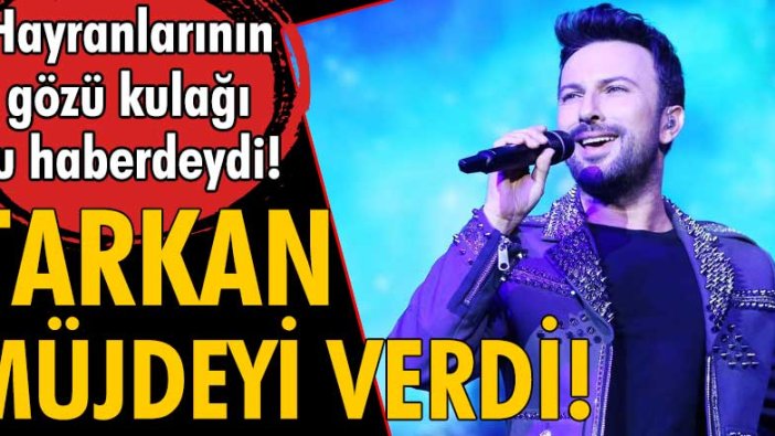 Tarkan müjdeyi böyle verdi!