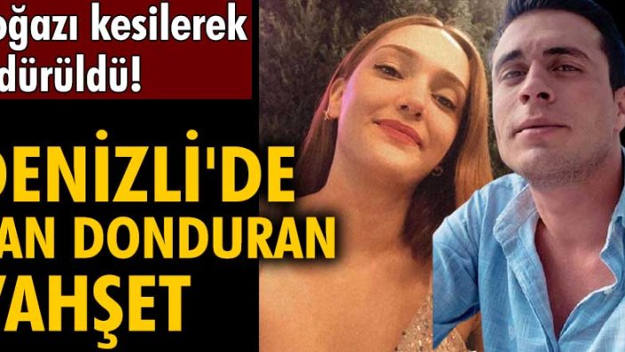 Denizli'de kan donduran vahşet! Şebnem Şirin, Furkan Zıbıncı tarafından boğazı kesilerek öldürüldü