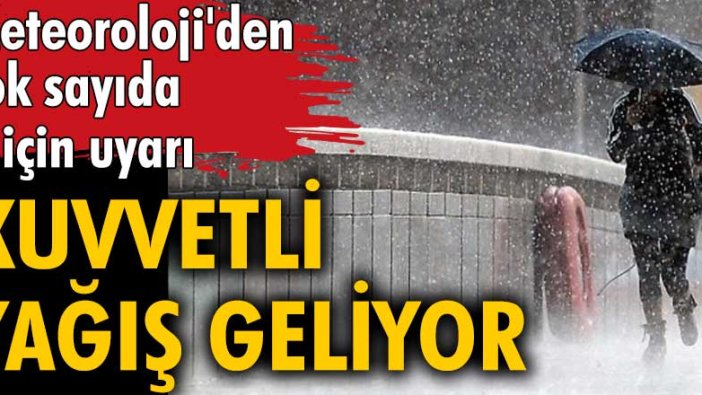 Meteoroloji'den çok sayıda il için uyarı! Kuvvetli yağış geliyor