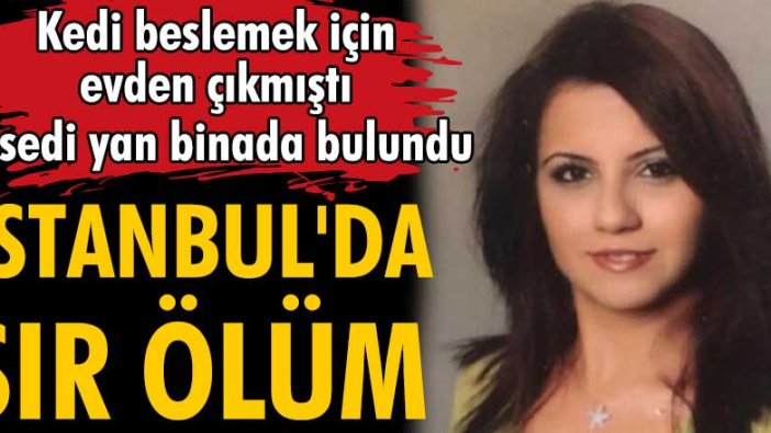 Esenyurt'ta kedileri beslemeye çıkan Esra Malgır ölü bulundu!